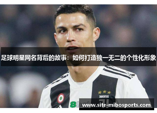 足球明星网名背后的故事：如何打造独一无二的个性化形象
