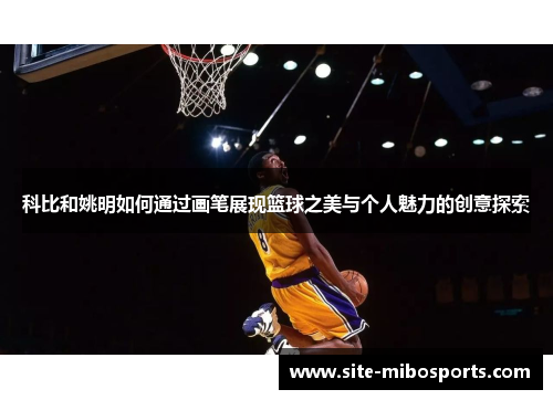 科比和姚明如何通过画笔展现篮球之美与个人魅力的创意探索