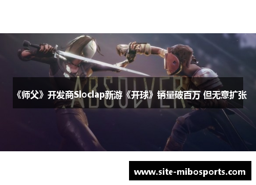 《师父》开发商Sloclap新游《开球》销量破百万 但无意扩张