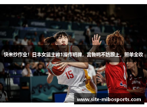 快来抄作业！日本女篮主帅1操作明牌，宫鲁鸣不妨跟上，照单全收