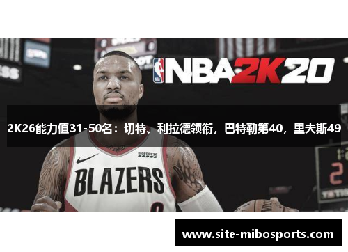 2K26能力值31-50名：切特、利拉德领衔，巴特勒第40，里夫斯49