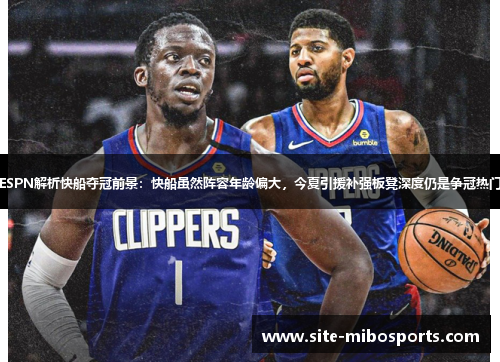 ESPN解析快船夺冠前景:快船虽然阵容年龄偏大,今夏引援补强板凳深度仍是争冠热门 ESPN解析快船夺冠前景:快船虽然阵容年龄偏大,今夏引援补强板凳深度仍是争冠热门